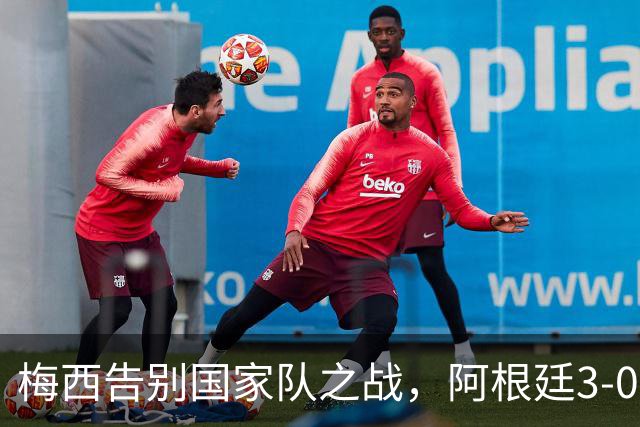 梅西告别国家队之战，阿根廷3-0战胜贝宁